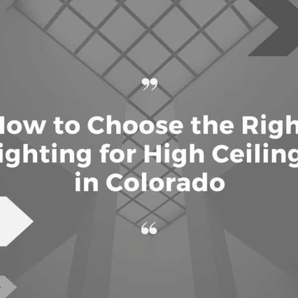 How to Choose the Right Lighting for High Ceilings in Colorado