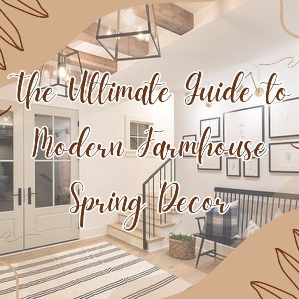 The Ultimate Guide to Modern Farmhouse Spring Decor